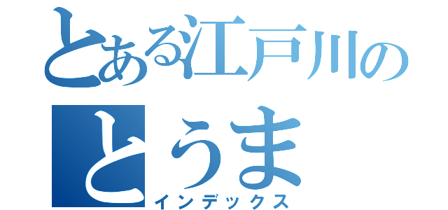 とある江戸川のとうま（インデックス）