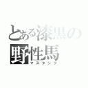 とある漆黒の野性馬（マスタング）