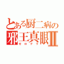 とある厨二病の邪王真眼Ⅱ（ゼログラ）