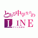 とある中学生たちのＬＩＮＥ（アニメ大好き）