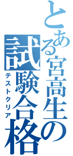 とある宮高生の試験合格（テストクリア）