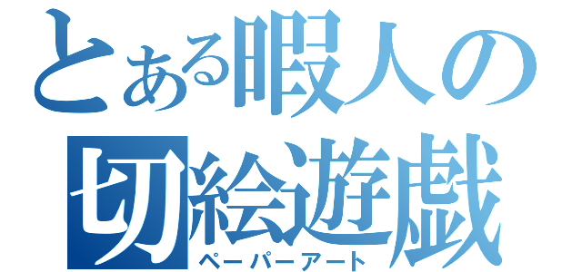 とある暇人の切絵遊戯（ペーパーアート）