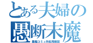 とある夫婦の愚断末魔（愚痴コミュ外転用厳禁）