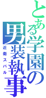 とある学園の男装執事（近衛スバル）