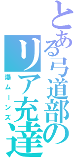 とある弓道部のリア充達（爆ムーンズ）