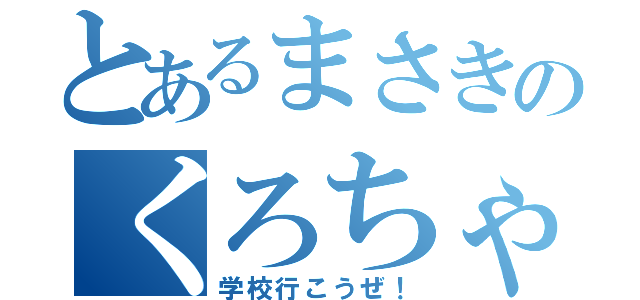 とあるまさきのくろちゃんですわわわわ〜（学校行こうぜ！）