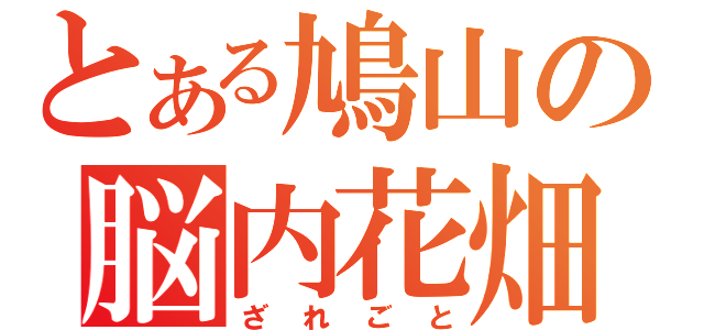 とある鳩山の脳内花畑（ざれごと）