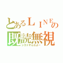 とあるＬＩＮＥの既読無視（シカトすんなよー）