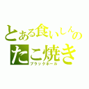 とある食いしん坊のたこ焼き伝説（ブラックホール）