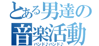 とある男達の音楽活動（バンド♪バンド♪）