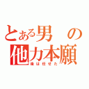 とある男の他力本願（後は任せた）