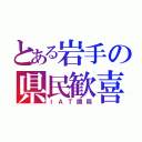 とある岩手の県民歓喜（ＩＡＴ開局）