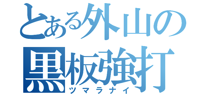 とある外山の黒板強打（ツマラナイ）