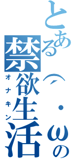 とある（´・ω・｀）の禁欲生活（オナキン）