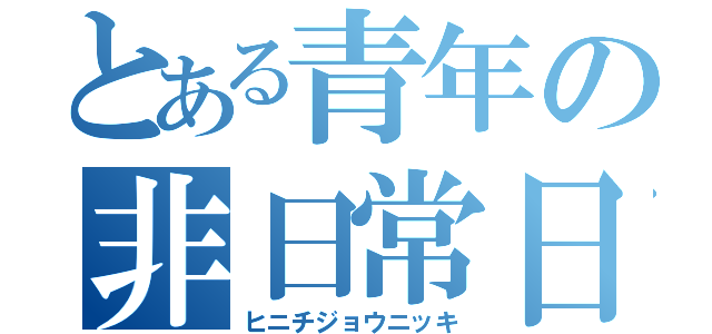 とある青年の非日常日記（ヒニチジョウニッキ）