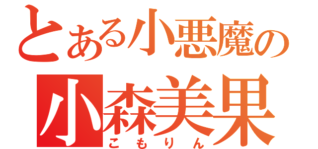 とある小悪魔の小森美果（こもりん）