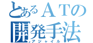 とあるＡＴの開発手法（アジャイル）