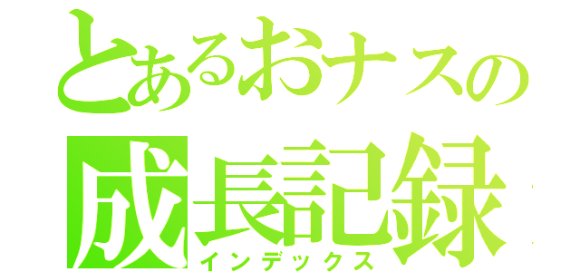 とあるおナスの成長記録（インデックス）