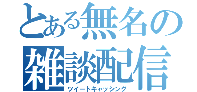 とある無名の雑談配信（ツイートキャッシング）