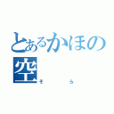 とあるかほの空（そら）