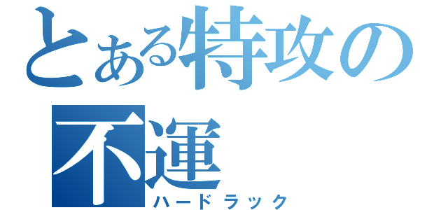 とある特攻の不運（ハードラック）