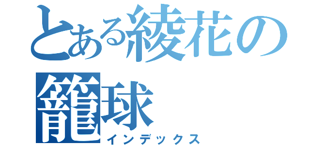 とある綾花の籠球（インデックス）