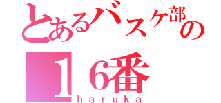 とあるバスケ部の１６番（ｈａｒｕｋａ）