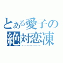 とある愛子の絶対恋凍（アブソリュート・ラヴァー）