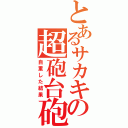 とあるサカキの超砲台砲（自重した結果）