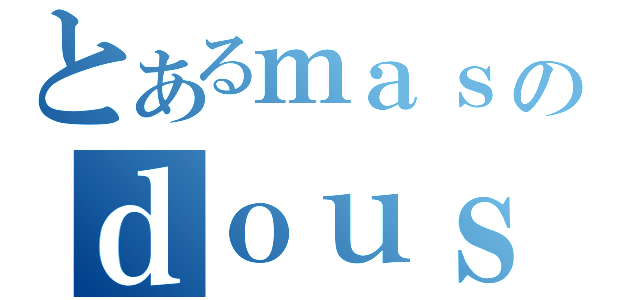 とあるｍａｓｕｄａのｄｏｕｓｅｉａｉ（）