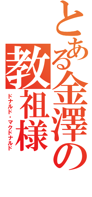 とある金澤の教祖様（ドナルド・マクドナルド）