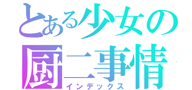 とある少女の厨二事情（インデックス）