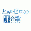 とあるゼロの罪音歌（つーちゃん）