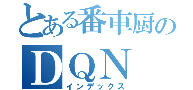 とある番車厨のＤＱＮ（インデックス）