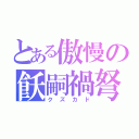 とある傲慢の飫嗣禍弩（クズカド）