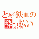 とある鉄血の酔っ払い（バスク・グラン）