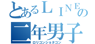 とあるＬＩＮＥの二年男子（ロリコンショタコン）