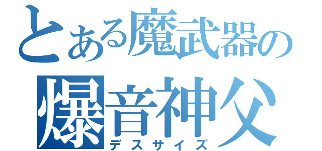 とある魔武器の爆音神父（デスサイズ）