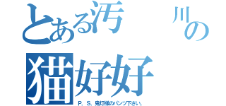 とある汚  川の猫好好（Ｐ．Ｓ．鬼灯様のパンツ下さい。）