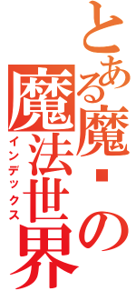 とある魔术の魔法世界（インデックス）