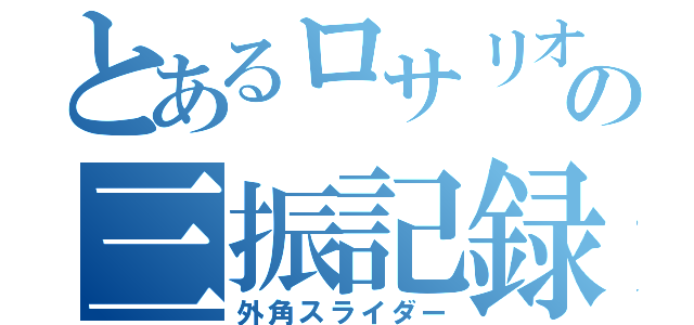 とあるロサリオの三振記録（外角スライダー）