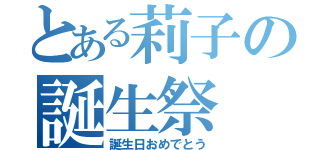 とある莉子の誕生祭（誕生日おめでとう）