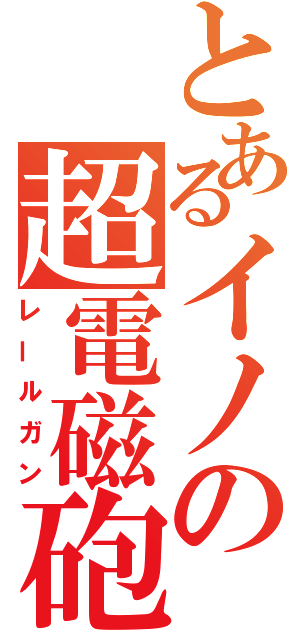 とあるイノの超電磁砲（レールガン）