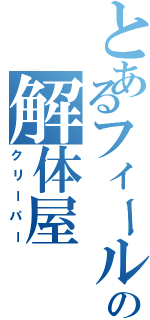 とあるフィールドの解体屋（クリーパー）