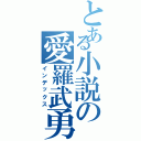 とある小説の愛羅武勇（インデックス）