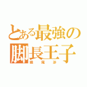 とある最強の脚長王子（横尾渉）