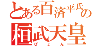 とある百済平氏の桓武天皇（ぴょん）