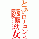 とあるロリコンの変態幼女観察目録（インデックス）