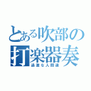 とある吹部の打楽器奏者（過激な人間達）