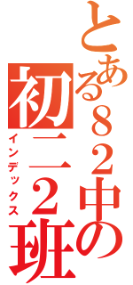 とある８２中の初二２班（インデックス）